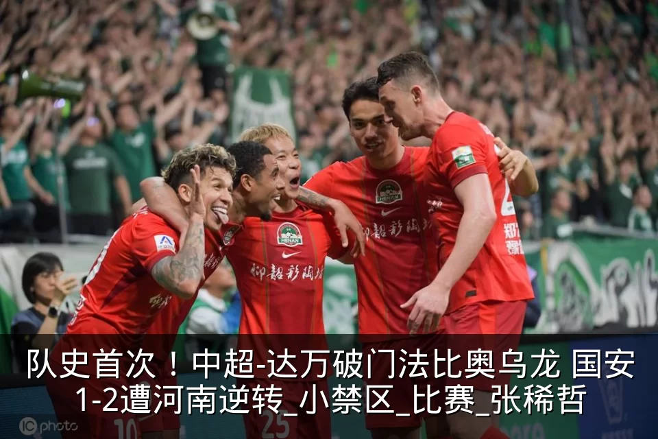 队史首次!中超-达万破门法比奥乌龙 国安1-2遭河南逆转_小禁区_比赛_张稀哲