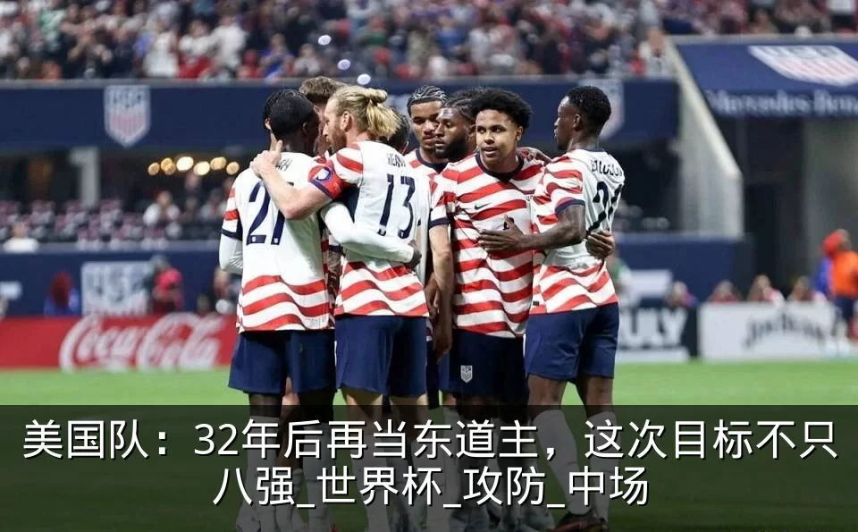 美国队:32年后再当东道主,这次目标不只八强_世界杯_攻防_中场